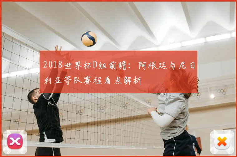 2018世界杯D组前瞻：阿根廷与尼日利亚等队赛程看点解析