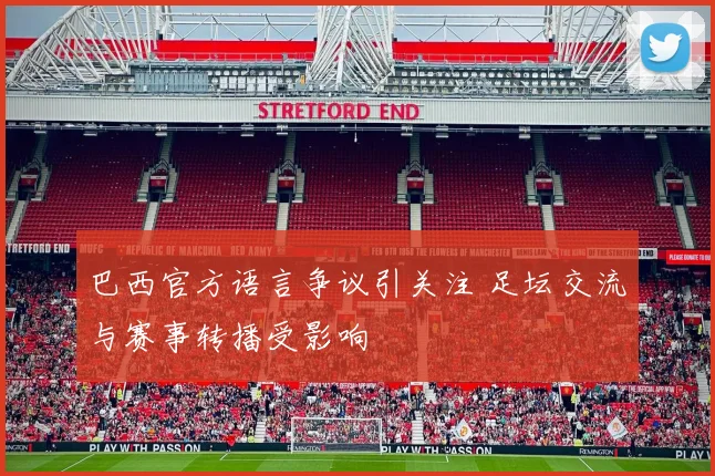 巴西官方语言争议引关注 足坛交流与赛事转播受影响