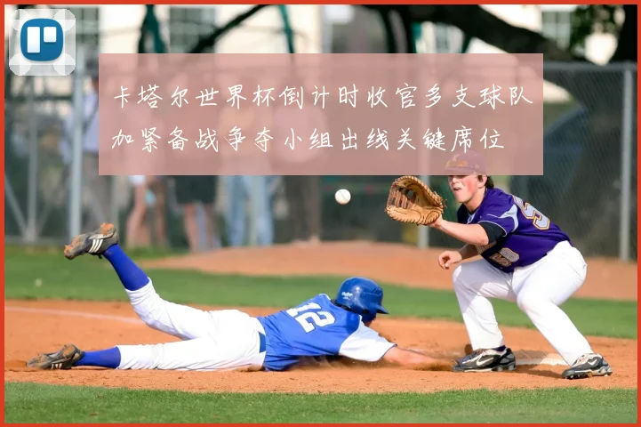 卡塔尔世界杯倒计时收官多支球队加紧备战争夺小组出线关键席位